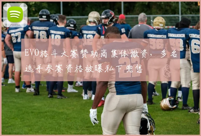 EVO格斗大赛赞助商集体撤资,多名选手参赛资格被曝私下兜售